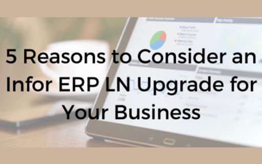 5 Reasons to Consider an Infor ERP LN Upgrade for Your Business